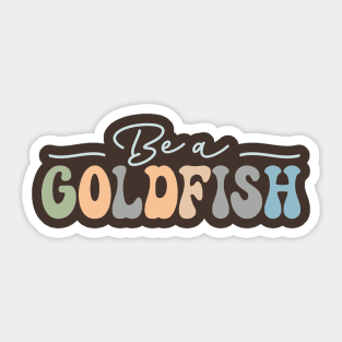 Be A Goldfish Sticker